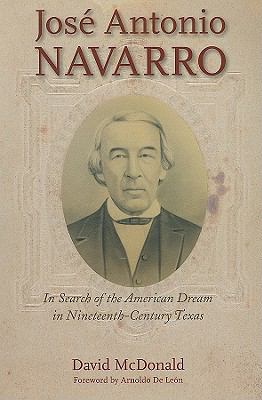 José Antonio Navarro : In Search of the American Dream in Nineteenth-Century Texas
