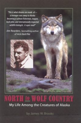 North to Wolf Country : My Life among the Creatures of Alaska