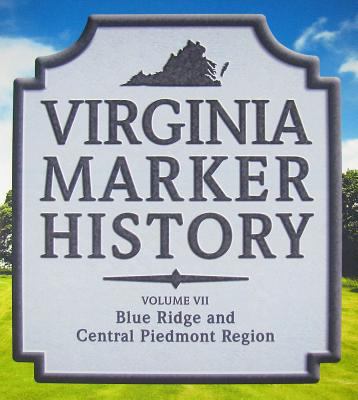 Virginia Marker History Volume VII : Blue Ridge and Central Piedmont