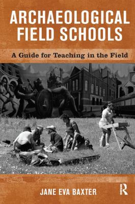Archaeological Field Schools : A Guide for Teaching in the Field