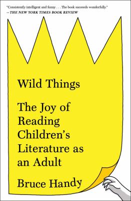 Wild Things : The Joy of Reading Children's Literature As an Adult