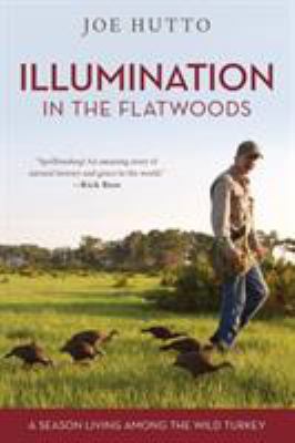 Illumination in the Flatwoods : A Season with the Wild Turkey