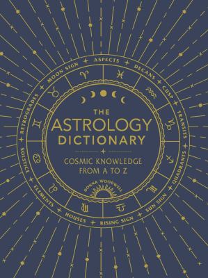 The Astrology Dictionary : Cosmic Knowledge from a to Z
