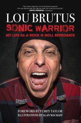 Sonic Warrior : My Life As a Rock N Roll Reprobate: Tales of Sex, Drugs, and Vomiting at Inopportune Moments