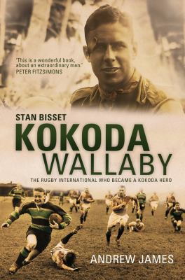 Kokoda Wallaby : Stan Bisset: the Rugby International Who Became a Kokoda Hero