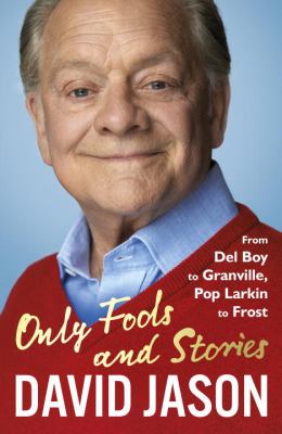 Only Fools and Stories : From Del Boy to Granville, Pop Larkin to Frost