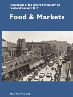 Food and Markets : Proceedings of the Oxford Symposium on Food and Cookery 2014
