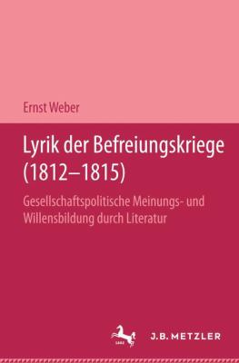 Lyrik der Befreiungskriege (1812-1815) : Gesellschaftspolitische Meinungs- und Willensbildung Durch Literatur