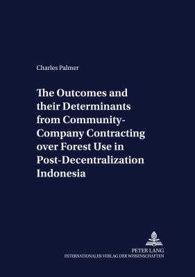 The Outcomes and Their Determinants from Community-Company Contracting over Forest Use in Post-Decentralization Indonesia