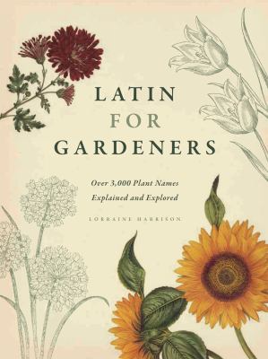 Latin for Gardeners : Over 3,000 Plant Names Explained and Explored