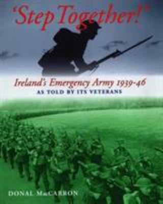 Step Together! : The Story of Ireland's Emergency Army As Told by Its Veterans