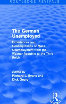 The German Unemployed (Routledge Revivals) : Experiences and Consequences of Mass Unemployment from the Weimar Republic of the Third Reich