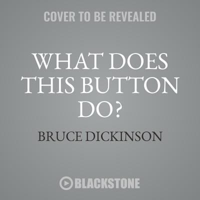 What Does This Button Do? : Iron Maiden and Other Extraordinary Rides of My Life