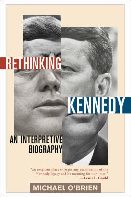 Rethinking Kennedy : An Interpretive Biography