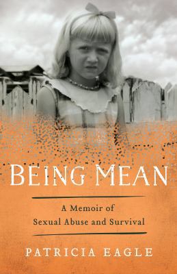 Being Mean : A Memoir of Sexual Abuse and Survival