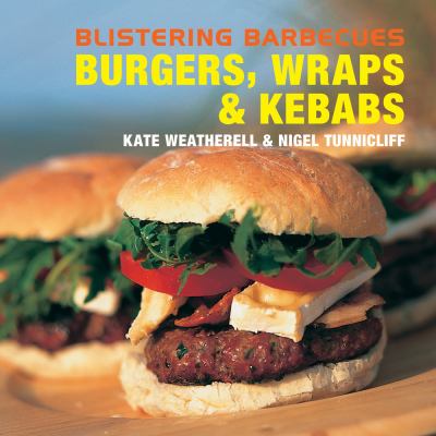 Blistering Barbecues : Burgers, Wraps and Kebabs