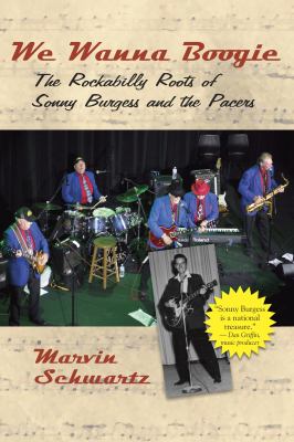 We Wanna Boogie : The Rockabilly Roots of Sonny Burgess and the Pacers