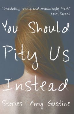 You Should Pity Us Instead : Stories