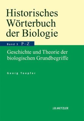 Historisches Wörterbuch der Biologie : Geschichte und Theorie der biologischen Grundbegriffe