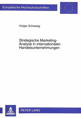 Strategische Marketing-Analyse in Internationalen Handelsunternehmungen : Konzeptionelle Ausgestaltung zur Effizienten Fundierung der Absatzmarktexpansion in Auslaendische Konsumguetermaerkte