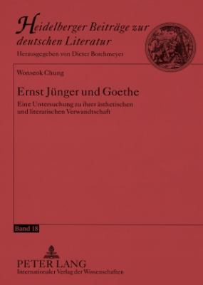 Ernst Juenger und Goethe : Eine Untersuchung Zu Ihrer Aesthetischen und Literarischen Verwandtschaft