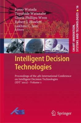 Intelligent Decision Technologies Vol. 2 : Proceedings of the 4rd International Conference on Intelligent Decision Technologies (IDT'2012)