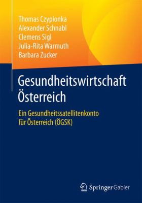 Gesundheitswirtschaft Österreich : Ein Gesundheitssatellitenkonto Für Österreich (ÖGSK)