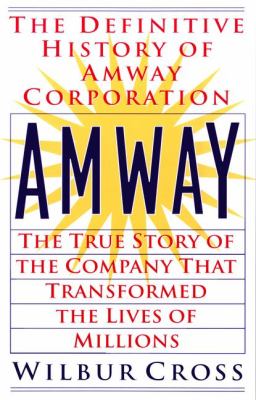 Amway : The True Story of the Company That Transformed the Lives OfMillions