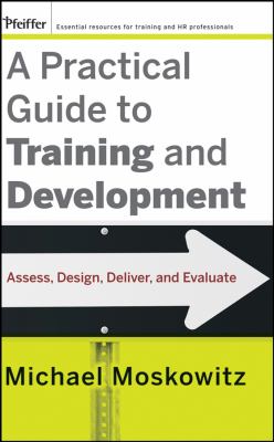 A Practical Guide to Training and Development : Assess, Design, Deliver, and Evaluate