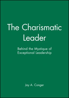 The Charismatic Leader : Behind the Mystique of Exceptional Leadership