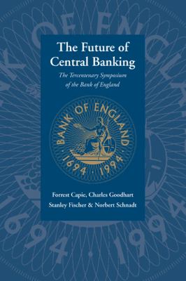 The Future of Central Banking : The Tercentenary Symposium of the Bank of England