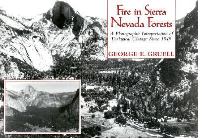 Fire In Sierra Nevada Forests : A Photographic Interpretation of Ecological Change Since 1849