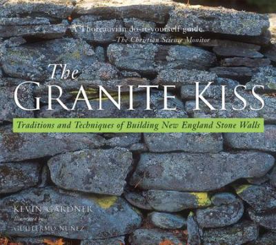 Granite Kiss : Traditions and Techniques of Building New England Stone Walls