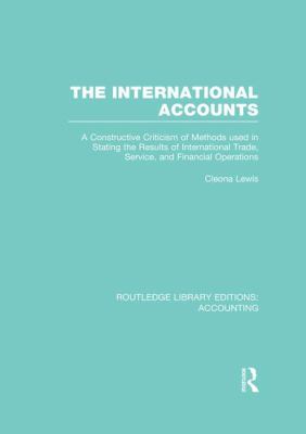 The International Accounts (RLE Accounting) : A Constructive Criticism of Methods Used in Stating the Results of International Trade, Service, and Financial Operations