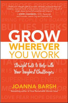 Grow Wherever You Work: Straight Talk to Help with Your Toughest Challenges