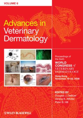 Advances in Veterinary Dermatology, Volume 6 Vol. 6 : Proceedings of the Sixth World Congress of Veterinary Dermatology Hong Kong November 19-22 2008