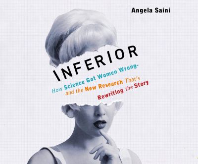 Inferior : How Science Got Women Wrong-And the New Research That's Rewriting the Story