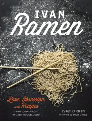 Ivan Ramen : Love, Obsession, and Recipes from Tokyo's Most Unlikely Noodle Joint