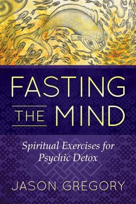 Fasting the Mind : Spiritual Exercises for Psychic Detox