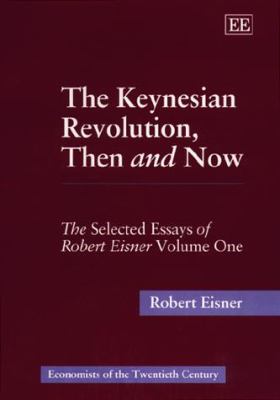 The Keynesian Revolution, Then and Now Vol. 1 : The Selected Essays of Robert Eisner