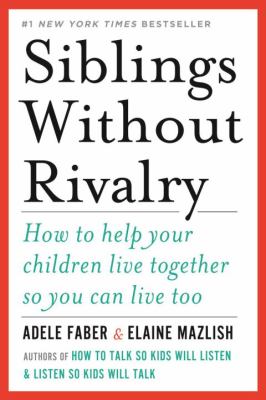 Siblings Without Rivalry : How to Help Your Children Live Together So You Can Live Too