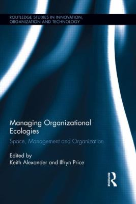 Managing Organizational Ecologies : Space, Management, and Organizations