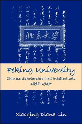 Peking University : Chinese Scholarship and Intellectuals, 1898-1937