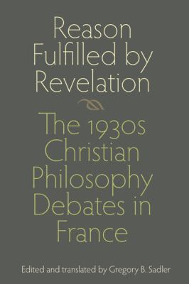 Reason Fulfilled by Revelation : The 1930s Christian Philosophy Debates in France
