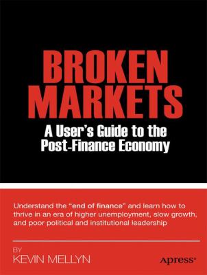 Broken Markets : A User's Guide to the Post-Finance Economy