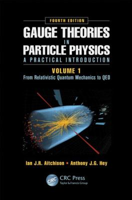 Gauge Theories in Particle Physics: a Practical Introduction, Volume 1 : From Relativistic Quantum Mechanics to QED, Fourth Edition