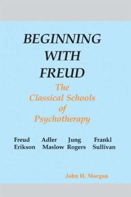Beginning with Freud : Tha Classical Schools of Psychotherapy