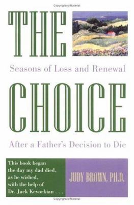 The Choice : Seasons of Loss and Renewal after a Father's Decision to Die