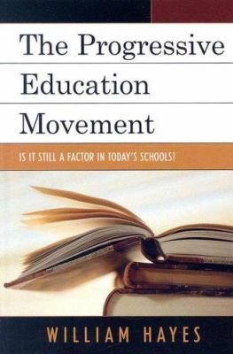 The Progressive Education Movement : Is It Still a Factor in Today's Schools?