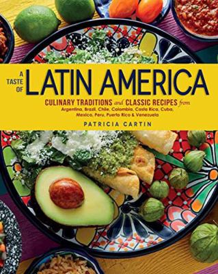 A Taste of Latin America : Classic Recipes from Agrentina, Brazil, Chile, Colombia, Costa Rica, Cuba, Mexico, Puerto Rico, Peru and Venezuela